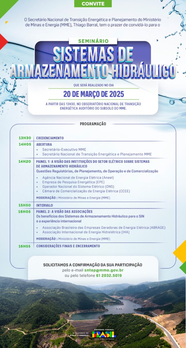 onvite para o Seminário sobre Sistemas de Armazenamento Hidráulico, promovido pelo Ministério de Minas e Energia (MME), com data marcada para 20 de março de 2025. O evento acontecerá no Observatório Nacional de Transição Energética, no auditório do subsolo do MME, a partir das 13h30. O folder apresenta a programação detalhada, incluindo painéis com especialistas do setor elétrico e associações do segmento. No rodapé, há uma imagem de uma paisagem com reservatórios de água entre montanhas, destacando a importância da energia hidráulica. O convite solicita a confirmação de participação por e-mail ou telefone.